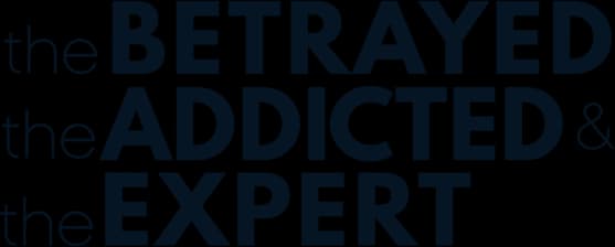 The Betrayed, The Addicted & The Expert